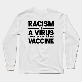 Racism Is A Virus We Are The Vaccine, Black Lives Matter, BLM Long Sleeve T-Shirt